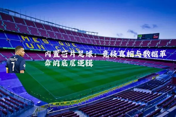 内置芯片足球：竞技真相与数据革命的底层逻辑