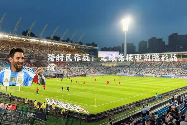 跨时区作战:足球竞技中的隐形战场