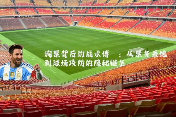 购票背后的战术博弈：从票务系统到球场攻防的隐秘链条
