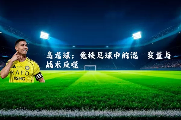 乌龙球：竞技足球中的混沌变量与战术反噬