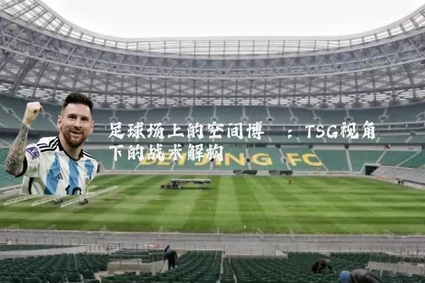 足球场上的空间博弈：TSG视角下的战术解构